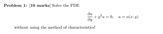 Problem 1: [10 marks] Solve the PDE without using the method of characteristics!