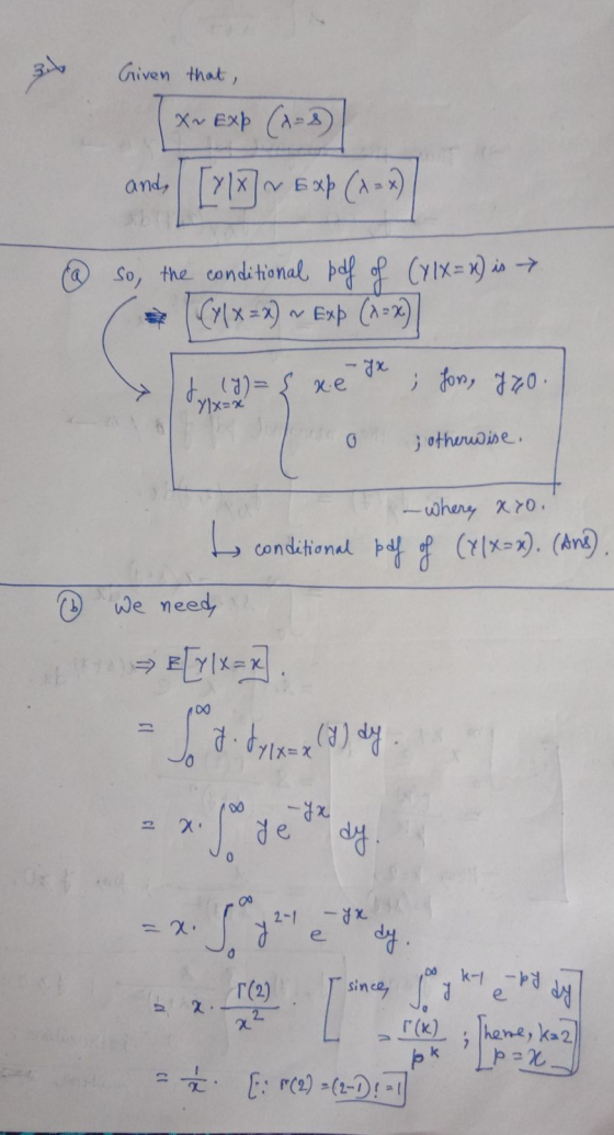 Given that, X~ Exp (A=8 and, [[y/x] Exp (x-x) So, the conditional pdf of (Y1X= 2) is (C11X =») « Exp (3-2) d (7)= { xe ylx=x