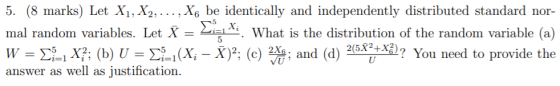 5. (8 marks) Let X1, X2, ..., X6 be identically and independently distributed standard nor- mal random variables. Let X = Lit