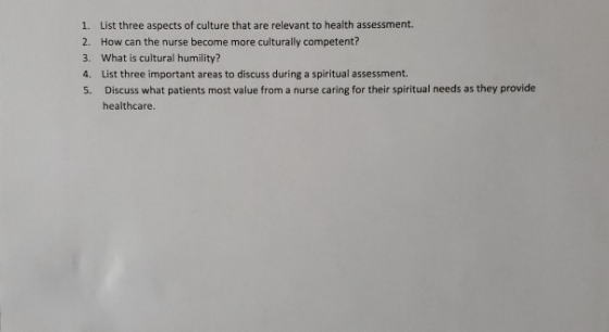 1. List three aspects of culture that are relevant to health assessment. 2. How can the nurse become more culturally competen