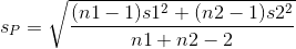 sp = V (nl - 1)s12 + (n2 – 1) s22 nl+ n2 - 2