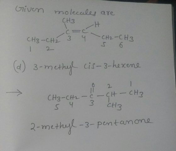 Given molecules are CH3 H с CH3-CH2 3 1 2 — с 4 CH2-CH3 S 6 (d) 3-methyl cis-3-hexene 2 1 - CH - CH₃ CH3-CH2- WOco 4 CH3 2-me