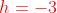 {\color{Red} h=-3}