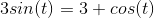 3sin(t)=3+cos(t)
