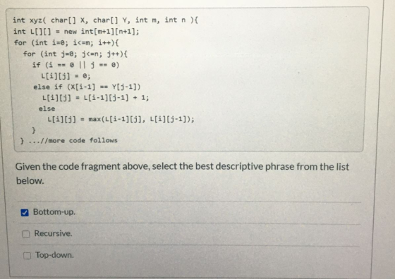 int xyz( char[] X, char[] Y, int m, int n ) { int L[][] = new int[m+1] [n+1]; for (int i=0; i<=m; i++){ for (int j=0; j<=n; j