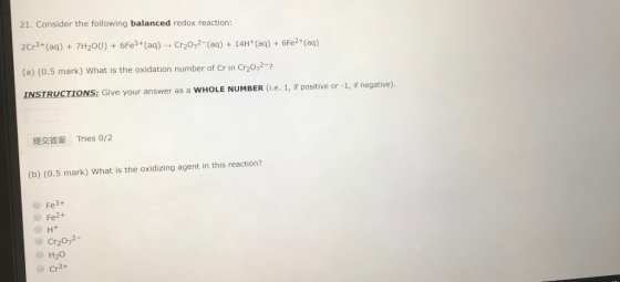 21. Consider the following balanced redox reaction: 2Cr3+ (aq) + 7H2O(l) + 6Fe3+ (aq) + Cr20,2-(aq) + 14H+ (aq) + 6Fe2+ (aq)