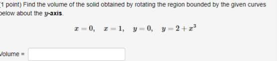 1 point) Find the volume of the solid obtained by rotating the region bounded by the given curves below about the y-axis. r=0