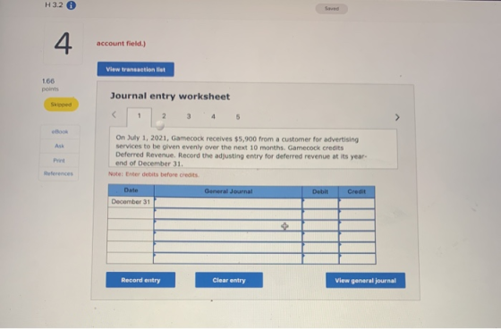 H3.2 A account field.) View transaction list 166 points Journal entry worksheet Skipped Book Print On July 1, 2021, Gamecock