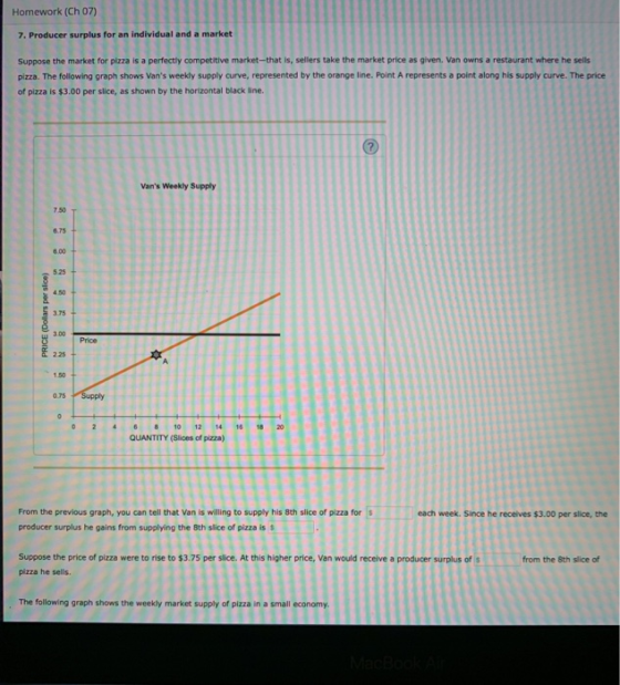 Homework (Ch 07) 7. Producer surplus for an individual and a market . Suppose the market for plzza is a perfectly competitive