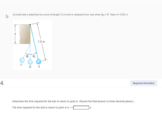 m A small bob is attached to a cord of length 1.2 m and is released from rest when A= 5º. Take d= 0.30 m. d 1.2 m @ce C B A 4