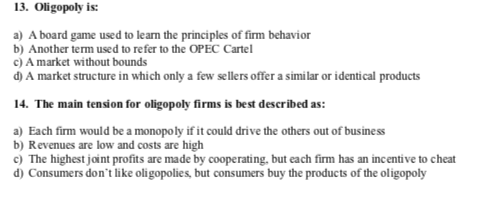 13. Oligopoly is: a) A board game used to learn the principles of firm behavior b) Another term used to refer to the OPEC Car