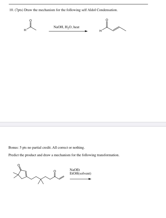 10.(7pts) Draw the mechanism for the following self Aldol Condensation. NaOH,H,O, heat Bonus: 5 pts no partial credit. All co