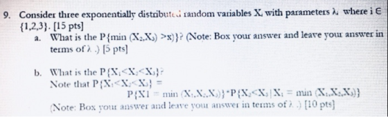 9. Consider three exponentially distributtu random variables X with parameters hi where i E {1,2,3}. [15 pts) a. What is the