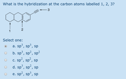 What is the hybridization at the carbon atoms labelled 1, 2, 3? Select one: . a. sp, sp?, sp b. sp, spa, sp C. sp, sp’, sp O