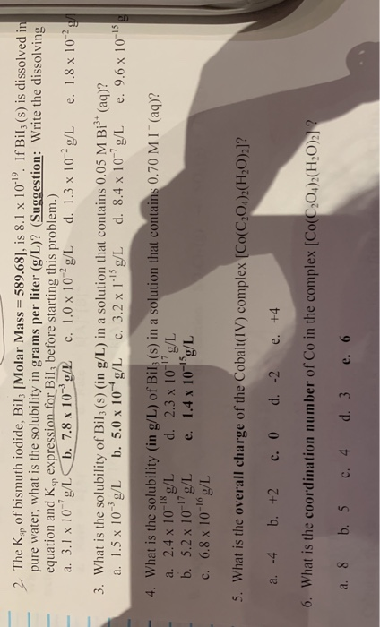 2. The Ksp of bismuth iodide, Bil [Molar Mass = 589.68|, is 8.1 x 101. If Bil (s) is dissolved in pure water, what is the sol