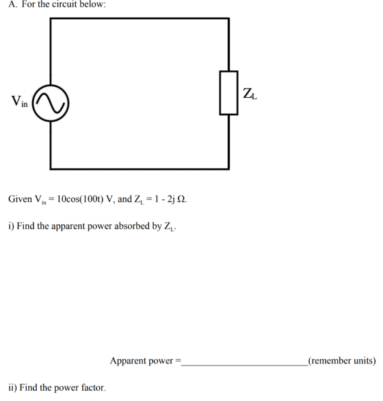 A. For the circuit below: ZL Vin 1Ocos(100t) V, and Z = 1 - 2j Q Given Vn i) Find the apparent power absorbed by Z1. Apparent