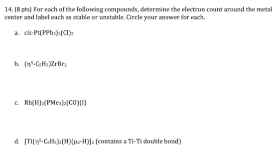 14. (8 pts) For each of the following compounds, determine the electron count around the metal center and label each as stabl