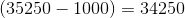 \left ( 35250-1000 \right )=34250