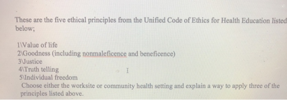 These are the five ethical principles from the Unified Code of Ethics for Health Education listed below 1Value of life 21Good