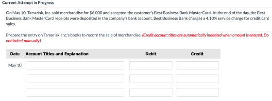 Current Attempt in Progress On May 10, Tamarisk, Inc. sold merchandise for $6,000 and accepted the customers Best Business B
