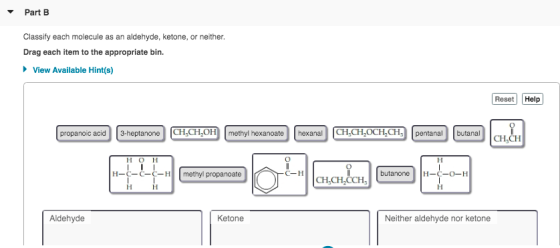 Part B Classify each molecule as an aldehyde, ketone, or neither. Drag each item to the appropriate bin. View Available Hint(