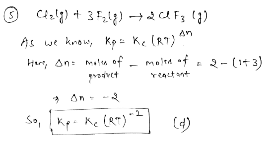 n 1. © Cl2lg) + 3 F2(g) 2 Cd F3 (9) As we know, kp = Ke (RT) An Here, sn= moles of - moles of = 2-(143) O product reactant 7