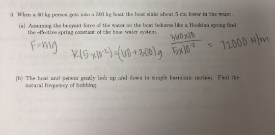 3. When a 60 kg person gets into a 300 kg boat the boat sinks about 5 cm lower in the water. (a) Assuming the buoyant force o