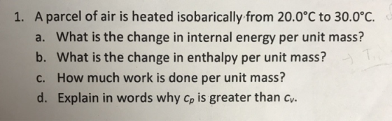 1. A parcel of air is heated isobarically from 20.0°C to 30.0°C. a. What is the change in internal energy per unit mass? 1. b