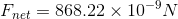 F_{net} = 868.22 \times 10^{-9}N