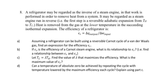 8. A refrigerator may be regarded as the inverse of a steam engine, in that work is performed in order to remove heat from a