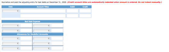 Journalize and post the adjusting entry for bad debts at December 31, 2020. (Credit account titles are automatically indented