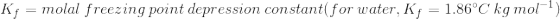 Ky = molal freezing point depression constant(for water, K; = 1.86°C kg mol-?)