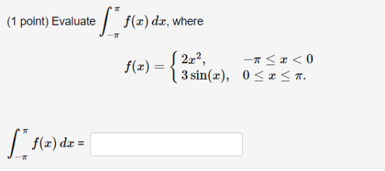 T (1 point) Evaluate f(x) dx, where J12) f(x) = { 2.2 -ASX < 0 | 3 sin(x), 0 < x < 1. [fle) de =
