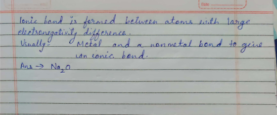 lonic bond is formed between atoms with large electronegativity difference Usually? Metal and a nonmetal bond to give un coni
