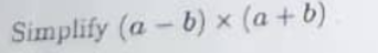 Simplify (a - b) x (a + b)