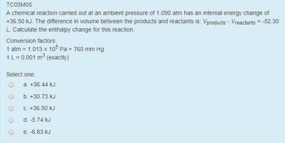 TCO3M05 A chemical reaction carried out at an ambient pressure of 1.090 atm has an internal energy change of +36,50 kJ. The d