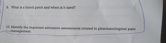 9. What is a blood patch and when is it used? 10. Identify the important admission assessments related to pharmacological pai