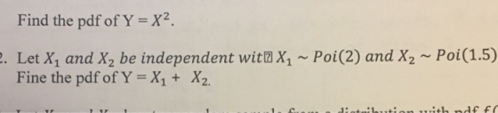 Find the pdf of Y -X2. . Let Xi and X2 be independent wita X1~Poi(2) and X2~ Poi(1.5) Fine the pdf of Y = X1 + X 2.