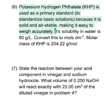 (6) Potassium Hydrogen Phthalate (KHP) is used as a primary standard (to standardize basic solutions) because it is solid and