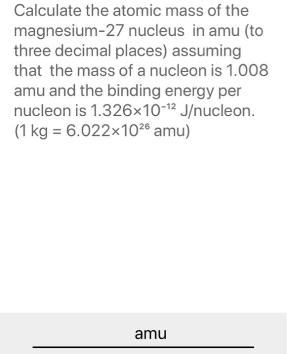 Calculate the atomic mass of the magnesium-27 nucleus in amu (to three decimal places) assuming that the mass of a nucleon is