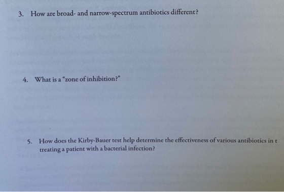 3. How are broad- and narrow-spectrum antibiotics different? 4. What is a zone of inhibition? 5. How does the Kirby-Bauer t