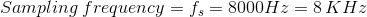 Sampling\:frequency=f_s=8000Hz=8\,KHz
