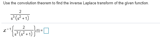 Use the convolution theorem to find the inverse Laplace transform of the given function. 2 s(s? +1) 2 3 (s2 +1)