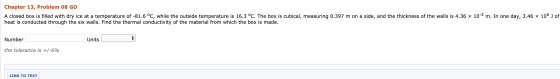 Chapter 13, Problem 08 GO A closed box is filled with dry ice at a temperature of -81.6 °C, while the outside temperature is