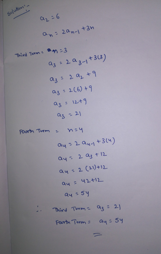 solution a = 6 an=2anul +3n Third Term an=3 Az = 2 a 3-1 +3(3) Az = 2q +9 az = 2(6) +9 az = 12+9 az - 21 Fourth Term ין nay a