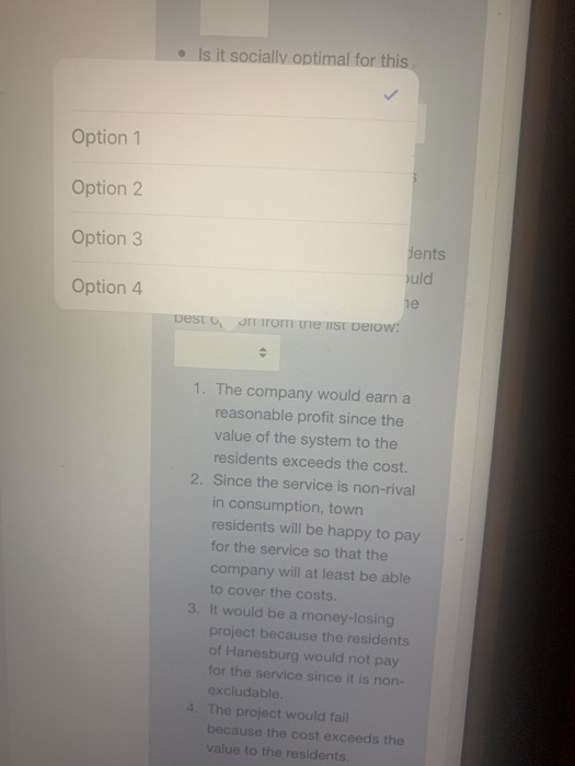 • Is it socially optimal for this Option 1 Option 2 Option 3 dents ould Option 4 bestJ Om te list below: 1. The company would