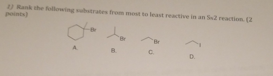 1) Rank the following substrates from most to least reactive in an SN2 reaction. (2 points) Br Br Br A. В. C. D.