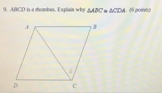 9. ABCD is a rhombus. Explain why AABC ACDA. (6 points)
