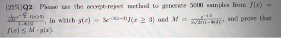 (25%)Q2: Please use the accept-reject method to generate 5000 samples from f(x) = 02 n which gfx) - 3e-3) and M f(x) M.g() an