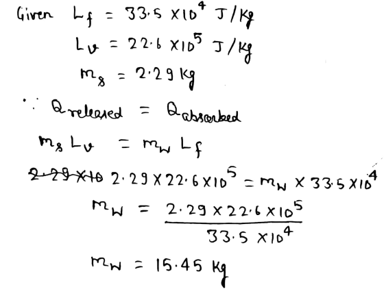 4 5 J/kg Given LA = 33.5 X10* JIK Lue = 22.6 XID mg = 2.29 kg : a released = Qabscorked me Lo -Mw LF 4 g* to 2:29 x 22.6 X10